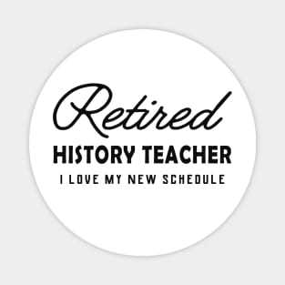 Retired History Teacher - I love my new schedule Magnet